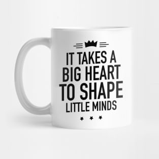 It takes a big heart to shape little minds Mug